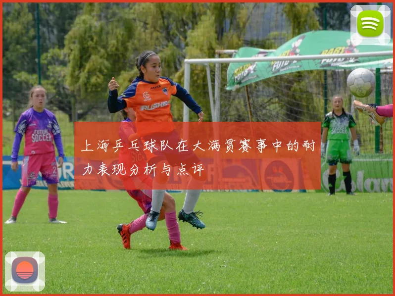 上海乒乓球队在大满贯赛事中的耐力表现分析与点评