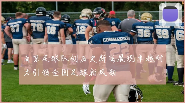 南京足球队创历史新高展现卓越耐力引领全国足球新风潮