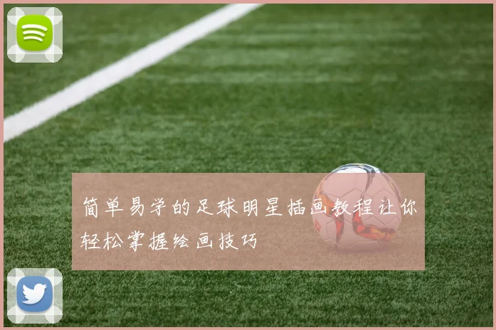 简单易学的足球明星插画教程让你轻松掌握绘画技巧